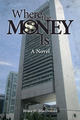 Where The Money Is by MacDonald, Bruce H.
