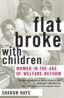 Flat Broke with Children: Women in the Age of Welfare Reform by Hays, Sharon