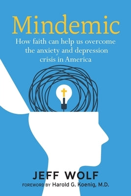 Mindemic: How Faith Can Help Us Overcome The Anxiety and Depression Crisis in America by Wolf, Jeff