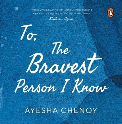 To the Bravest Person I Know by Chenoy, Ayesha