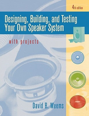 Designing, Building, and Testing Your Own Speaker System with Projects by Weems, David B.