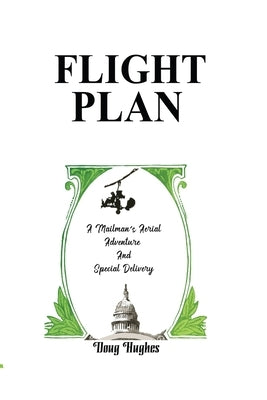 Flight Plan: A Mailman's Aerial Adventure And Special Delivery by Hughes, Doug