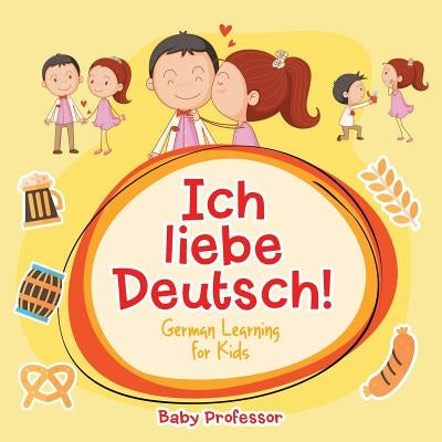 Ich liebe Deutsch! - German Learning for Kids by Baby Professor