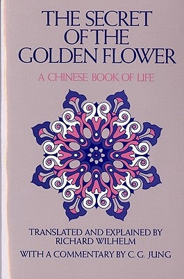 The Secret of the Golden Flower: A Chinese Book of Life by Wilhelm, Richard