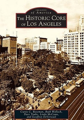 The Historic Core of Los Angeles by Roseman, Curtis C.