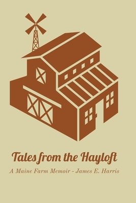Tales from the Hay Loft by Harris, James E.