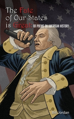The Fate of Our States is Great: 101 Poems on American History by Jordan, Bill