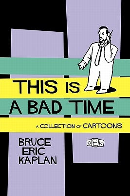 This Is a Bad Time: A Collection of Cartoons by Kaplan, Bruce Eric