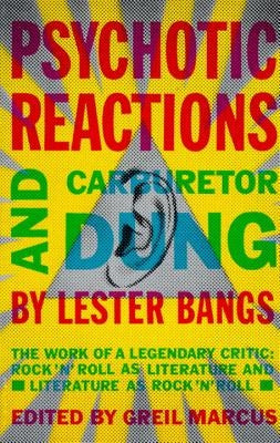 Psychotic Reactions and Carburetor Dung: The Work of a Legendary Critic: Rock'n'roll as Literature and Literature as Rock 'n'roll by Bangs, Lester