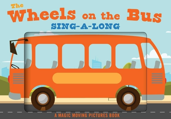 The Wheels on the Bus: A Sing-A-Long Moving Animation Book (Kid's Songs, Nursery Rhymes, Animated Book, Children's Book) [Book]