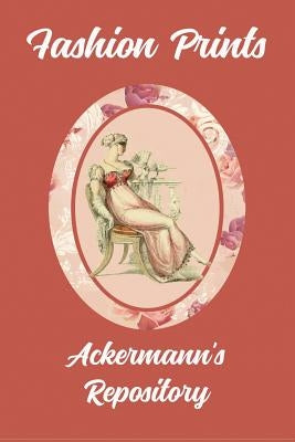 Fashion Prints: Ackermann's Repository by Ellis, Susana