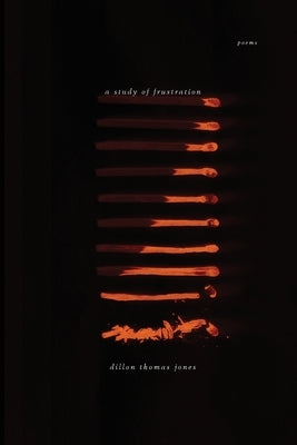 A Study of Frustration: Poems: Poems by Jones, Dillon T.