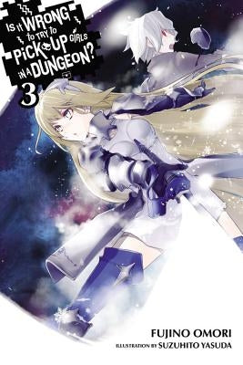 Is It Wrong to Try to Pick Up Girls in a Dungeon?, Vol. 3 (Light Novel) by Omori, Fujino