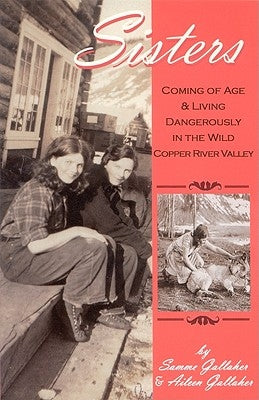 Sisters: Coming of Age & Living Dangerously in the Wild Copper River Valley by Gallaher, Samme