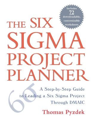 The Six Sigma Project Planner: A Step-By-Step Guide to Leading a Six Sigma Project Through DMAIC by Pyzdek, Thomas