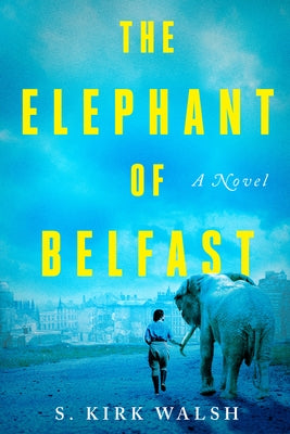 The Elephant of Belfast by Walsh, S. Kirk
