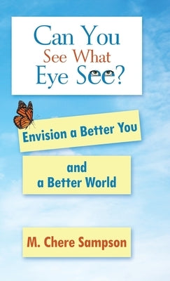 Can You See What Eye See?: Envision a Better You and a Better World by Sampson, M. Chere