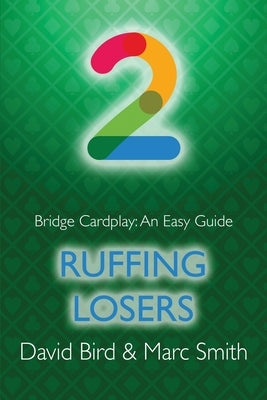 Bridge Cardplay: An Easy Guide - 2. Ruffing Losers by Smith, Marc
