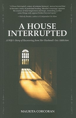 A House Interrupted: A Wife's Story of Recovering from Her Husband's Sex Addiction by Corcoran, Maurita