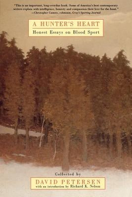 A Hunter's Heart: Honest Essays on Blood Sport by Petersen, David