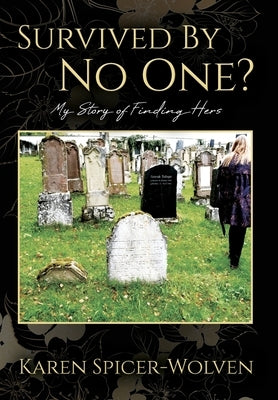 Survived By No One? My Story of Finding Hers by Spicer-Wolven, Karen