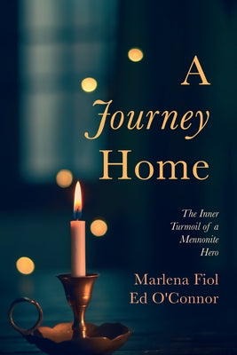 A Journey Home: The Inner Turmoil of a Mennonite Hero by Fiol, Marlena