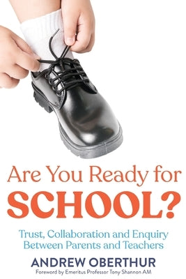 Are You Ready for School?: Trust, Collaboration and Enquiry Between Parents and Teachers by Oberthur, Andrew