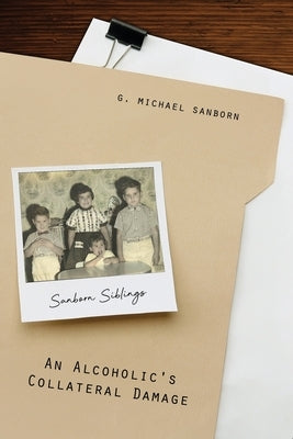 An Alcoholic's Collateral Damage by Sanborn, G. Michael
