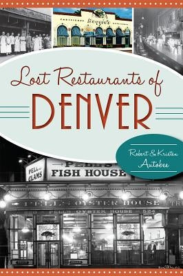 Lost Restaurants of Denver by Autobee, Robert