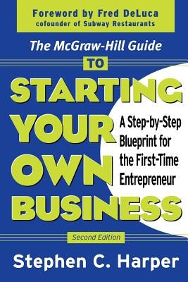 The McGraw-Hill Guide to Starting Your Own Business: A Step-By-Step Blueprint for the First-Time Entrepreneur by Harper, Stephen C.