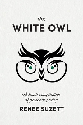 The White Owl: A Small Compilation of Personal Poetry by Suzett, Renee