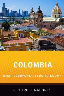 Colombia: What Everyone Needs to Know(r) by Mahoney, Richard D.