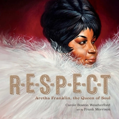 Respect: Aretha Franklin, the Queen of Soul by Weatherford, Carole Boston