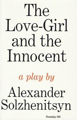 The Love-Girl and the Innocent: A Play by Solzhenitsyn, Aleksandr Isaevich