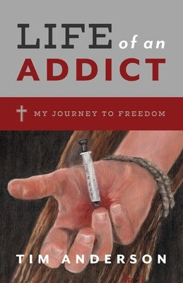 Life of an Addict: My Journey to Freedom by Anderson, Tim