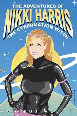 The Adventures of Nikki Harris: Cybermation Witch Omnibus Vol. 1 by Allen, Carter