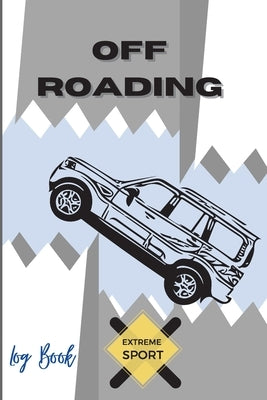 Off Roading Log Book Extreme Sport: Back Roads Adventure - Hitting The Trails - Desert Byways - Notebook Racing - Vehicle Engineering- Optimal Format by Daisy, Adil