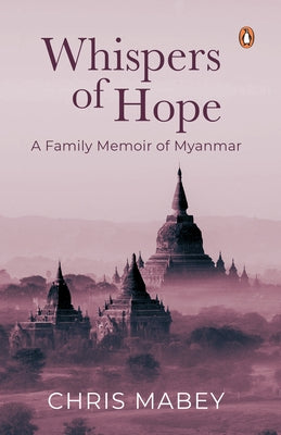Whispers of Hope: A Family Memoir of Myanmar by Mabey, Chris
