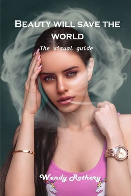 Beauty will save the world: The visual guide by Wendy Rothery