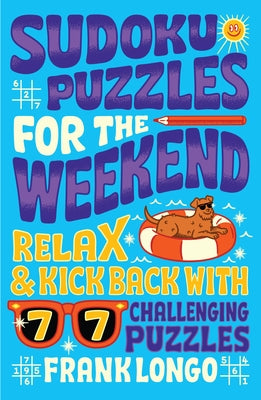 Sudoku Puzzles for the Weekend: Relax & Kick Back with 77 Challenging Puzzles by Longo, Frank