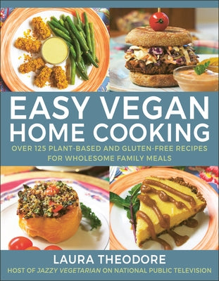 Easy Vegan Home Cooking: Over 125 Plant-Based and Gluten-Free Recipes for Wholesome Family Meals by Theodore, Laura