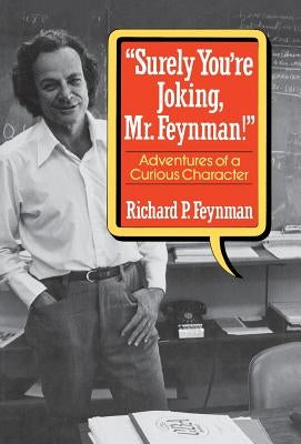 "surely You're Joking, Mr. Feynman!": Adventures of a Curious Character by Feynman, Richard P.