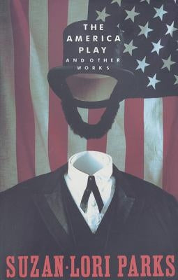 The America Play and Other Works by Parks, Suzan-Lori