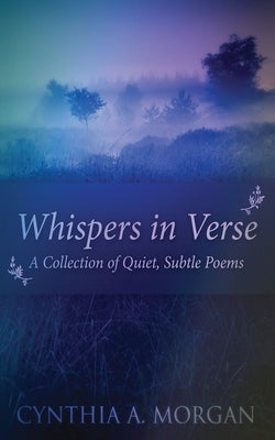 Whispers In Verse: Poetry For Stillness by Morgan, Cynthia a.