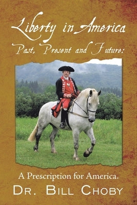 Liberty in America, Past, Present and Future: A Prescription for America by Choby, Bill