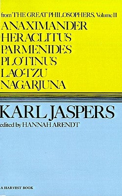 Anaximander, Heraclitus, Parmenides, Plotinus, Lao-Tzu, Nagarjuna by Jaspers, Karl
