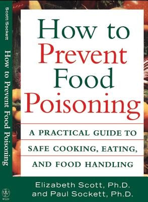 How to Prevent Food Poisoning: A Practical Guide to Safe Cooking, Eating, and Food Handling by Scott, Elizabeth