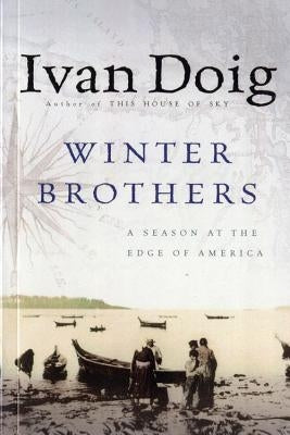 Winter Brothers: A Season at the Edge of America by Doig, Ivan