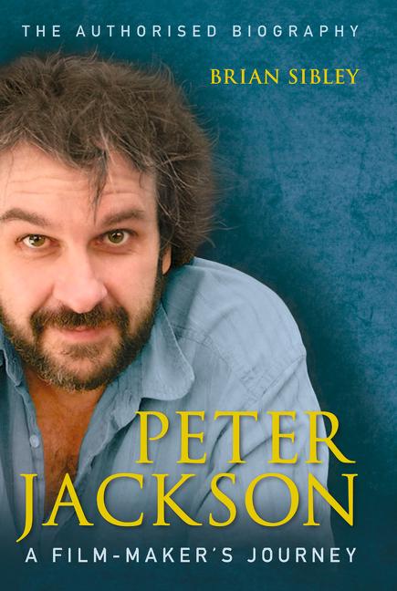 Peter Jackson: A Film-Maker's Journey by Sibley, Brian