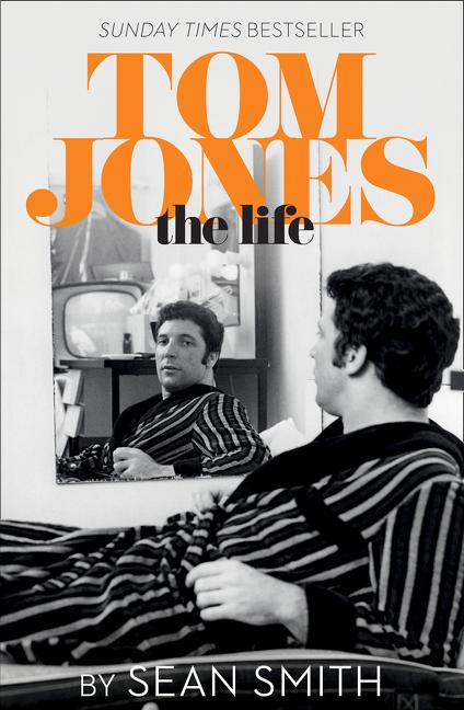Tom Jones - The Life by Smith, Sean